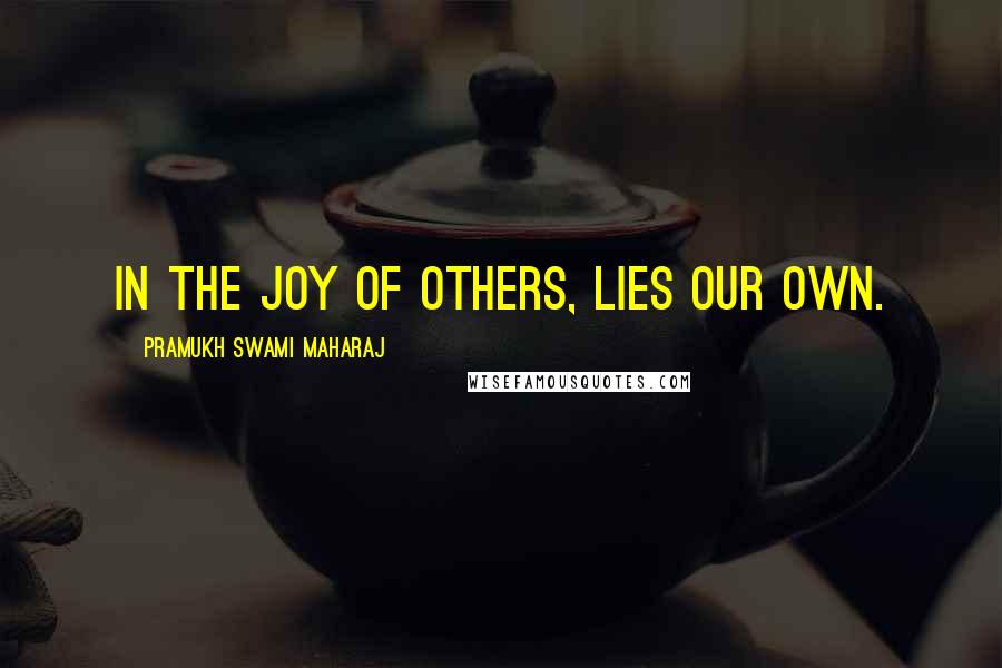 Pramukh Swami Maharaj Quotes: In the joy of others, lies our own.