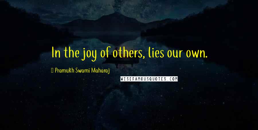 Pramukh Swami Maharaj Quotes: In the joy of others, lies our own.
