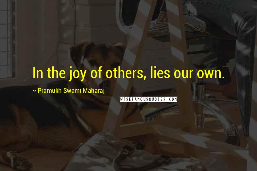 Pramukh Swami Maharaj Quotes: In the joy of others, lies our own.