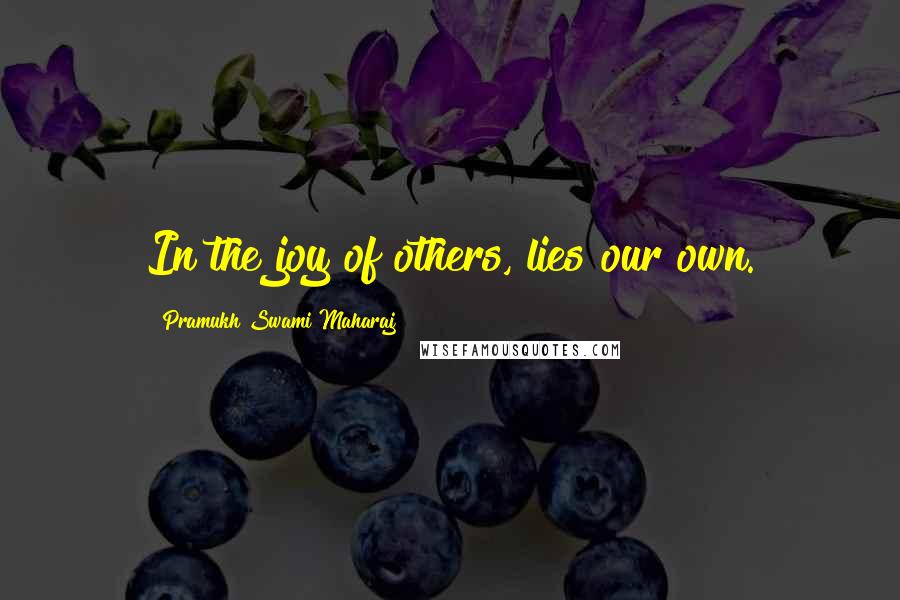 Pramukh Swami Maharaj Quotes: In the joy of others, lies our own.