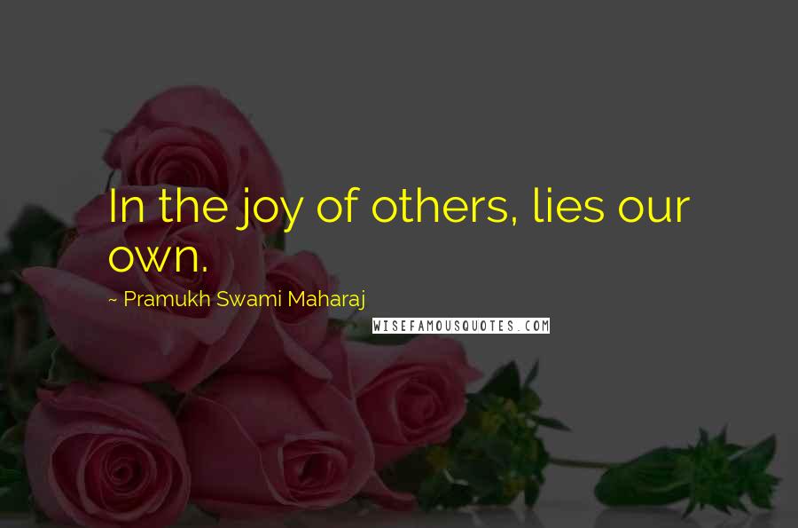 Pramukh Swami Maharaj Quotes: In the joy of others, lies our own.