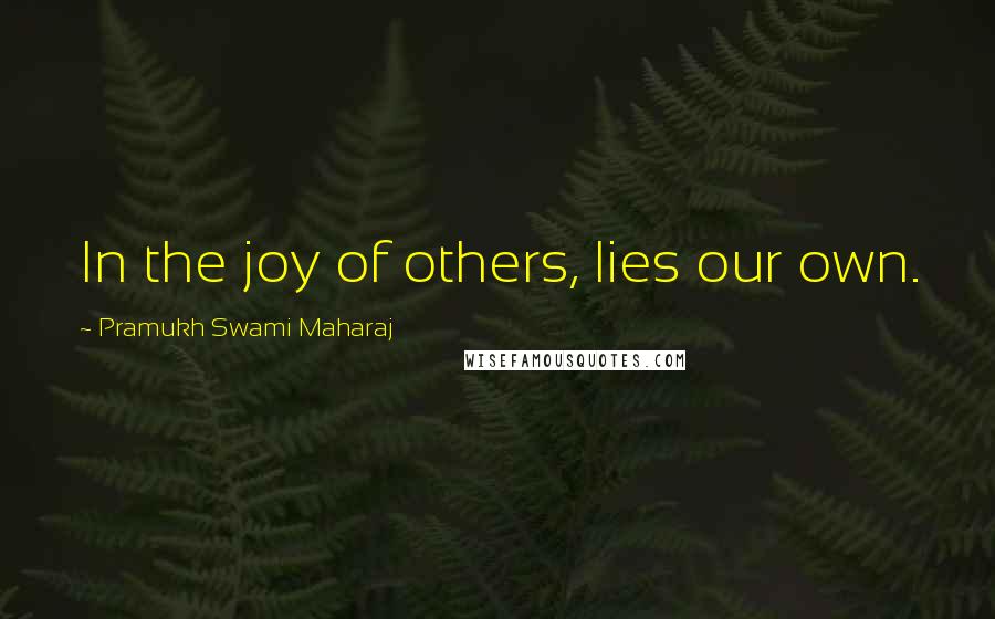 Pramukh Swami Maharaj Quotes: In the joy of others, lies our own.