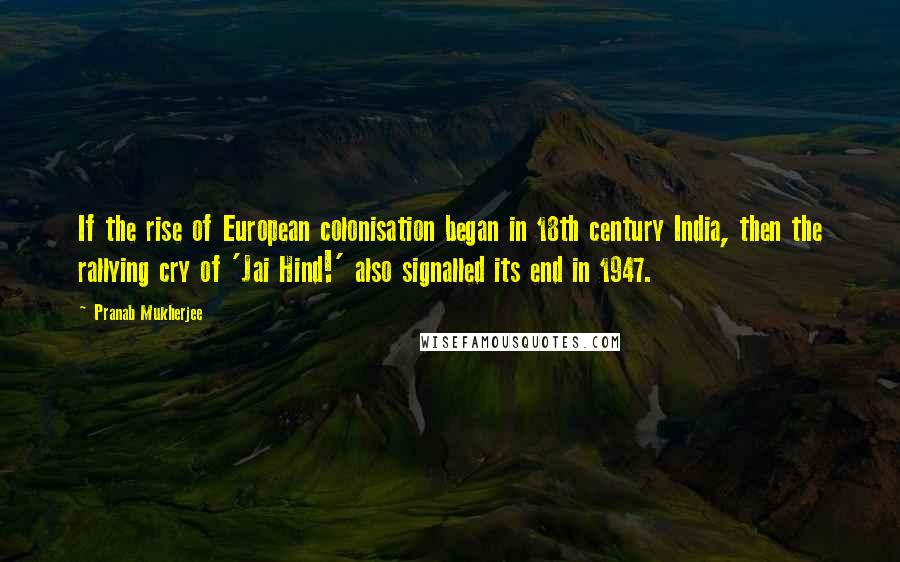 Pranab Mukherjee Quotes: If the rise of European colonisation began in 18th century India, then the rallying cry of 'Jai Hind!' also signalled its end in 1947.