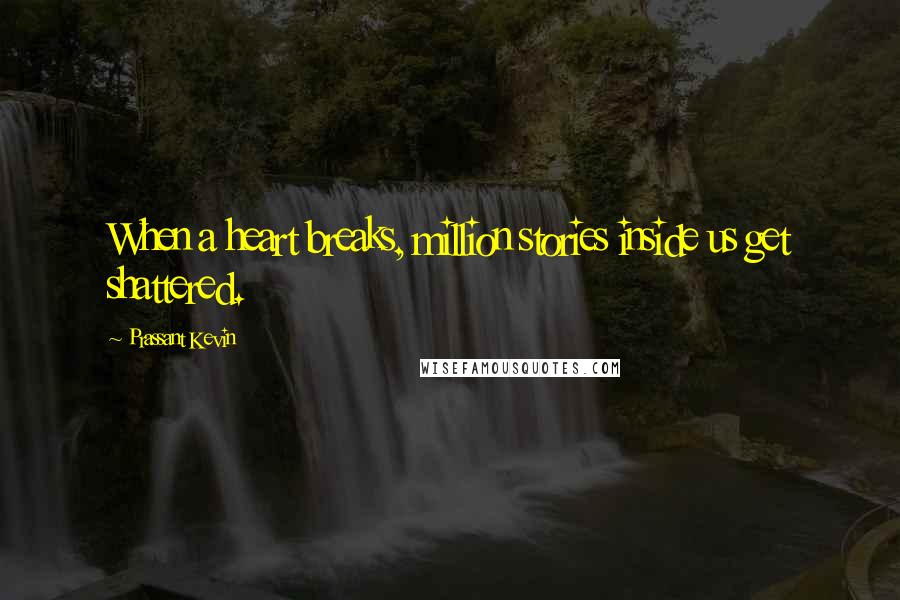 Prassant Kevin Quotes: When a heart breaks, million stories inside us get shattered.
