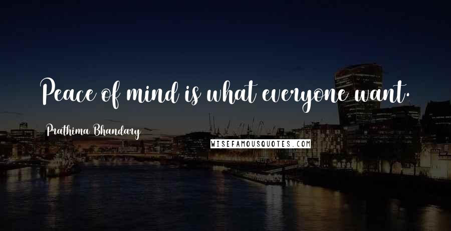 Prathima Bhandary Quotes: Peace of mind is what everyone want.