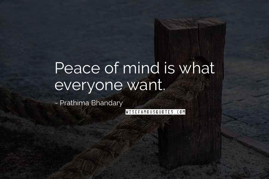 Prathima Bhandary Quotes: Peace of mind is what everyone want.