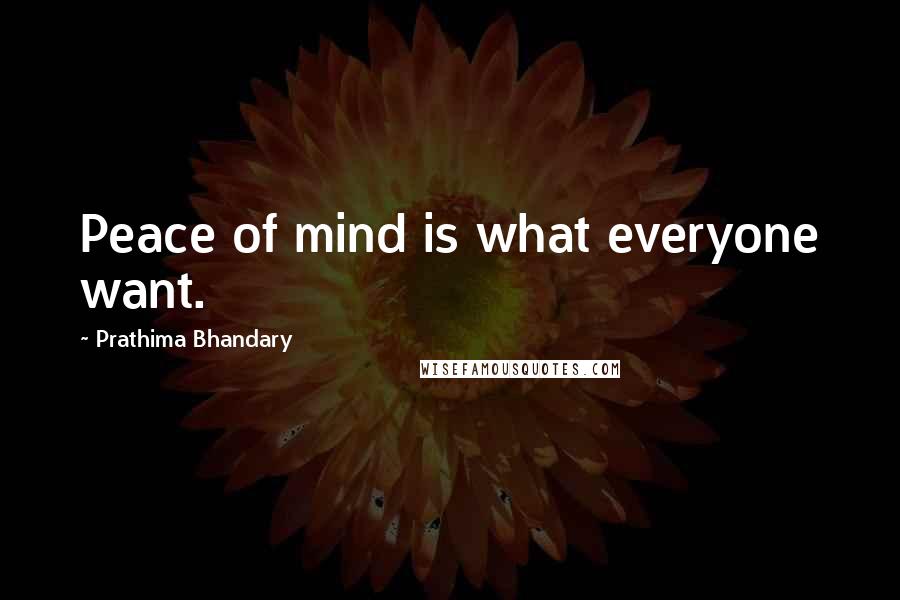 Prathima Bhandary Quotes: Peace of mind is what everyone want.