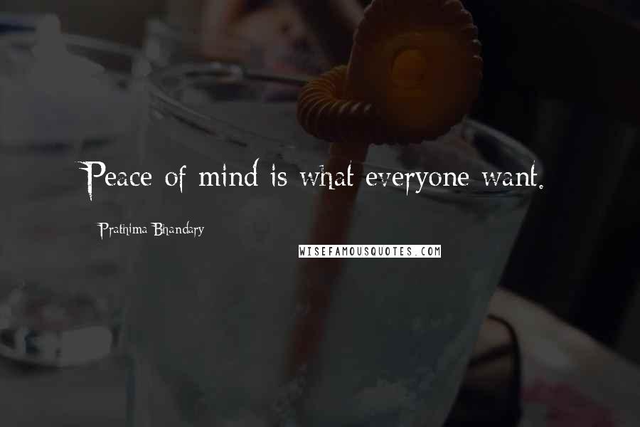 Prathima Bhandary Quotes: Peace of mind is what everyone want.