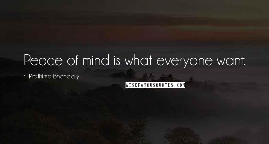 Prathima Bhandary Quotes: Peace of mind is what everyone want.