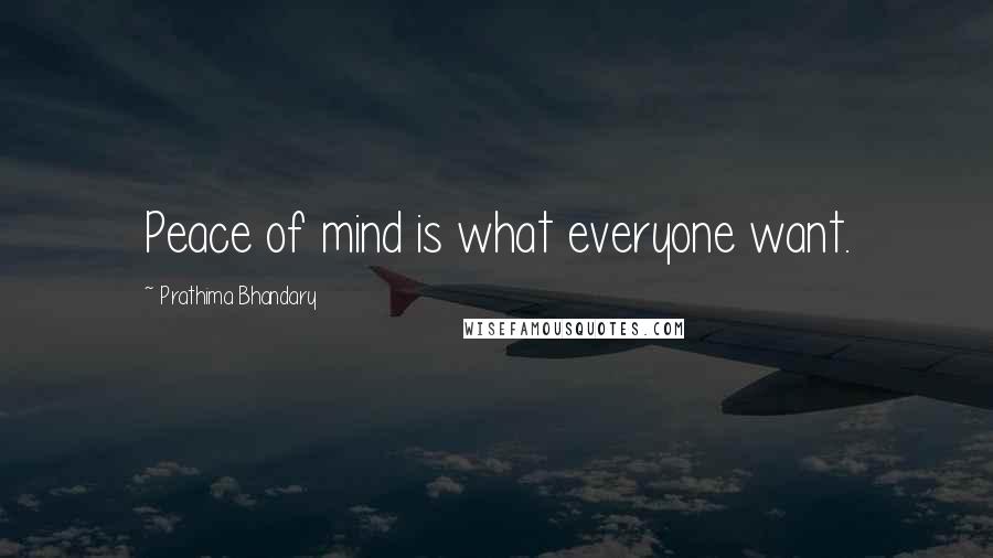 Prathima Bhandary Quotes: Peace of mind is what everyone want.
