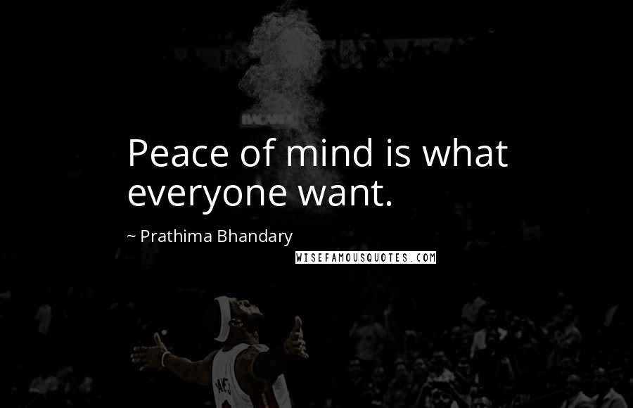 Prathima Bhandary Quotes: Peace of mind is what everyone want.