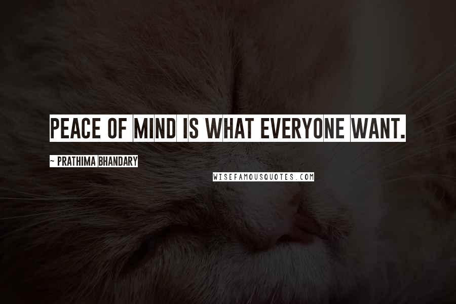 Prathima Bhandary Quotes: Peace of mind is what everyone want.