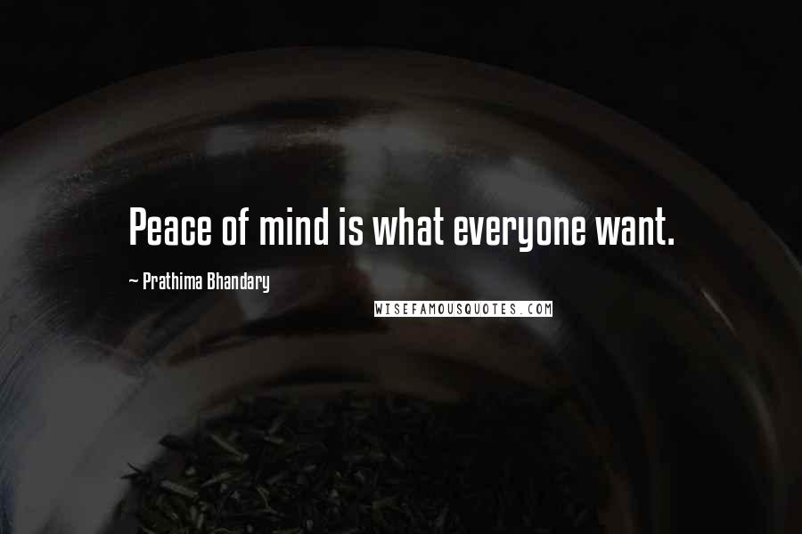 Prathima Bhandary Quotes: Peace of mind is what everyone want.