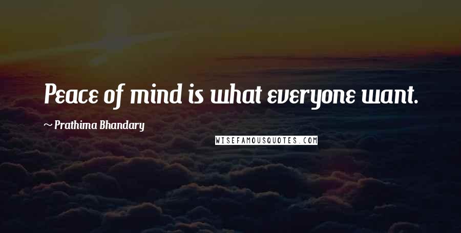 Prathima Bhandary Quotes: Peace of mind is what everyone want.