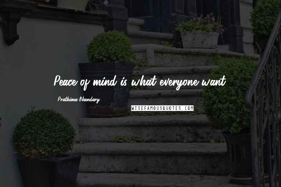 Prathima Bhandary Quotes: Peace of mind is what everyone want.