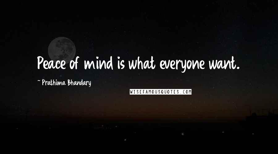 Prathima Bhandary Quotes: Peace of mind is what everyone want.