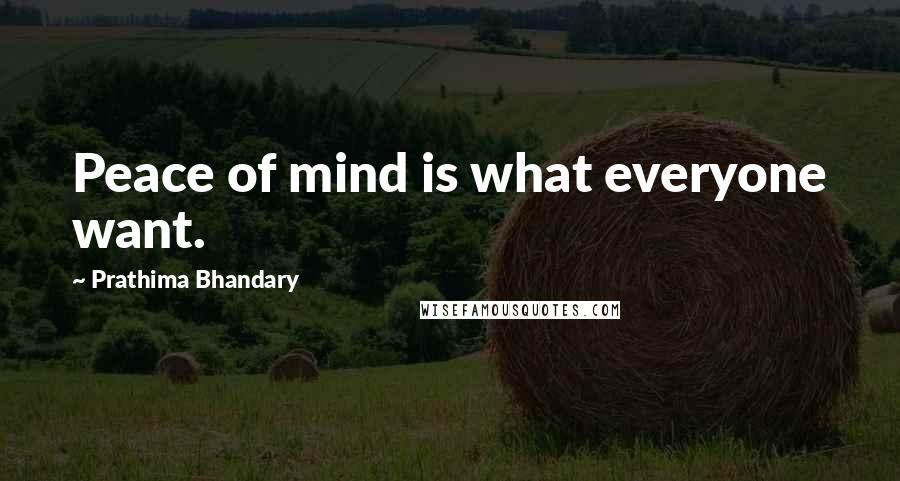 Prathima Bhandary Quotes: Peace of mind is what everyone want.