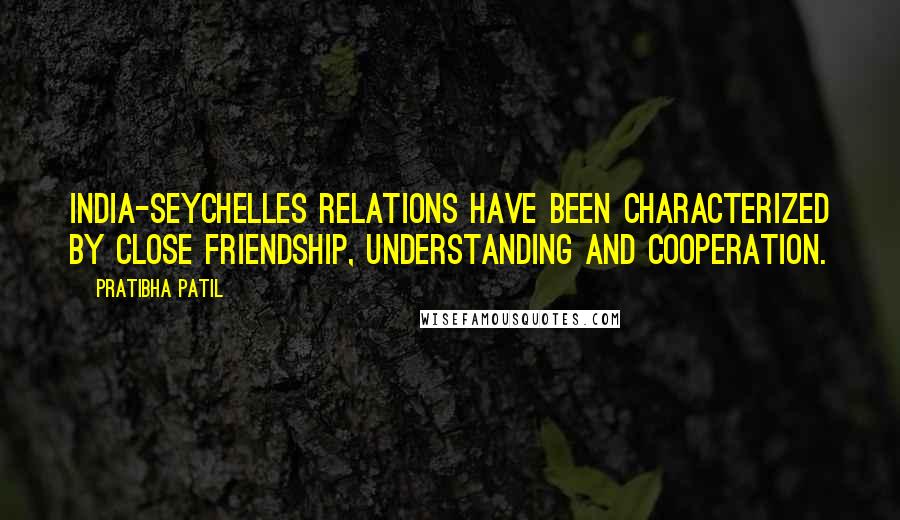 Pratibha Patil Quotes: India-Seychelles relations have been characterized by close friendship, understanding and cooperation.