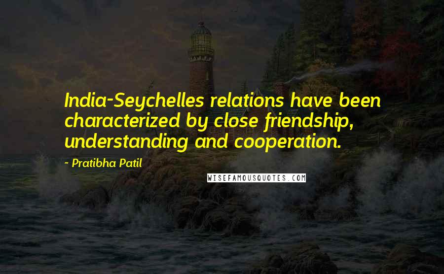 Pratibha Patil Quotes: India-Seychelles relations have been characterized by close friendship, understanding and cooperation.