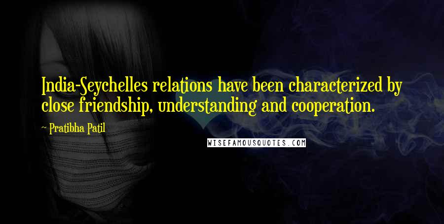 Pratibha Patil Quotes: India-Seychelles relations have been characterized by close friendship, understanding and cooperation.