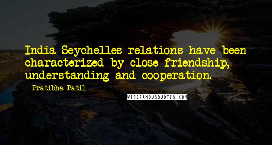 Pratibha Patil Quotes: India-Seychelles relations have been characterized by close friendship, understanding and cooperation.