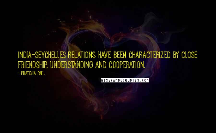 Pratibha Patil Quotes: India-Seychelles relations have been characterized by close friendship, understanding and cooperation.