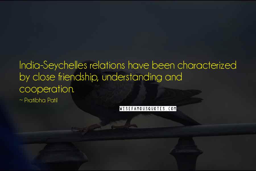 Pratibha Patil Quotes: India-Seychelles relations have been characterized by close friendship, understanding and cooperation.