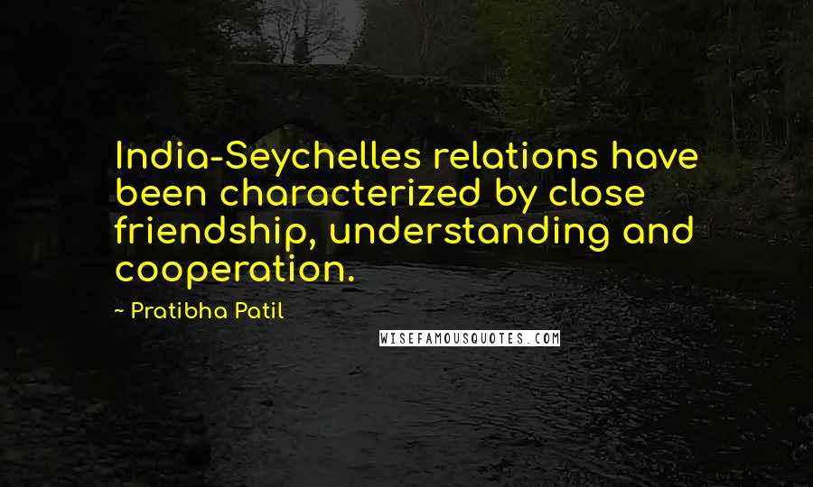 Pratibha Patil Quotes: India-Seychelles relations have been characterized by close friendship, understanding and cooperation.