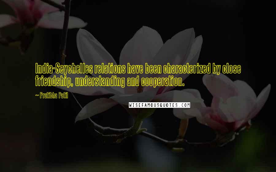 Pratibha Patil Quotes: India-Seychelles relations have been characterized by close friendship, understanding and cooperation.