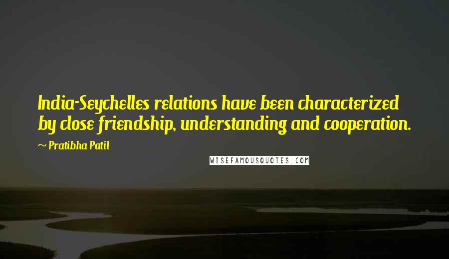 Pratibha Patil Quotes: India-Seychelles relations have been characterized by close friendship, understanding and cooperation.
