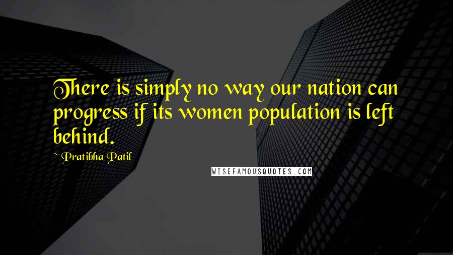 Pratibha Patil Quotes: There is simply no way our nation can progress if its women population is left behind.