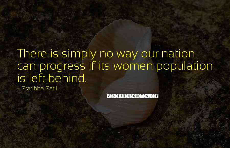 Pratibha Patil Quotes: There is simply no way our nation can progress if its women population is left behind.