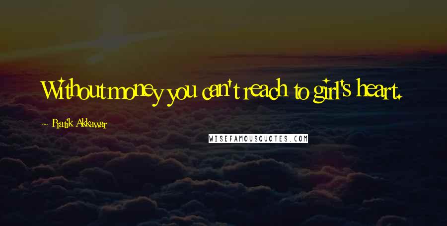 Pratik Akkawar Quotes: Without money you can't reach to girl's heart.