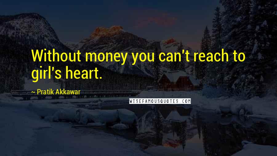 Pratik Akkawar Quotes: Without money you can't reach to girl's heart.