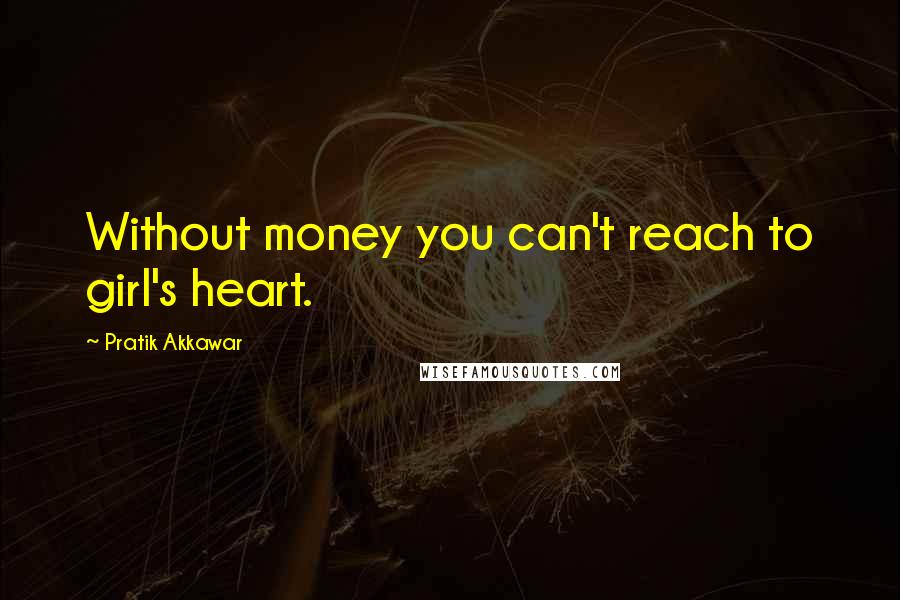 Pratik Akkawar Quotes: Without money you can't reach to girl's heart.