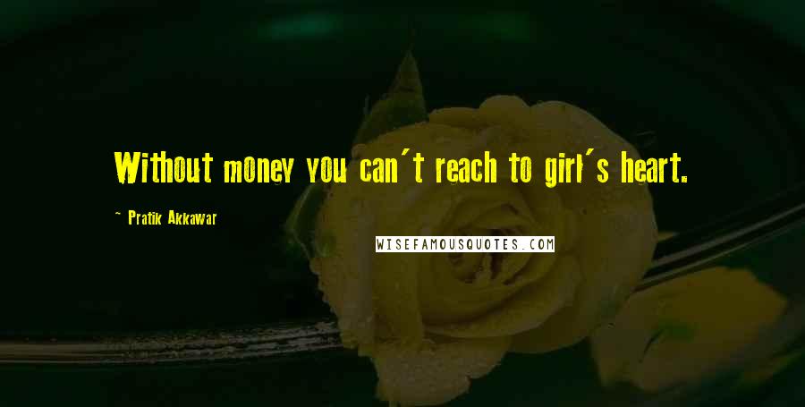 Pratik Akkawar Quotes: Without money you can't reach to girl's heart.