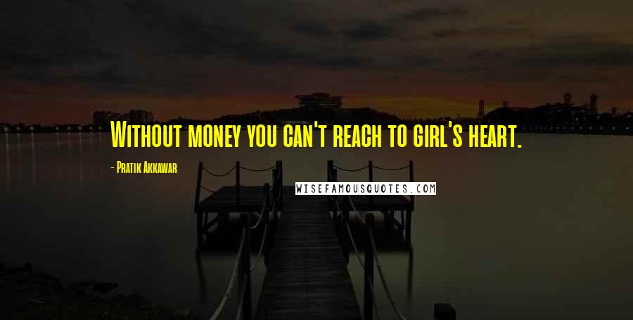 Pratik Akkawar Quotes: Without money you can't reach to girl's heart.