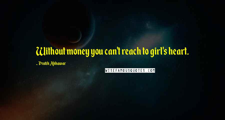 Pratik Akkawar Quotes: Without money you can't reach to girl's heart.