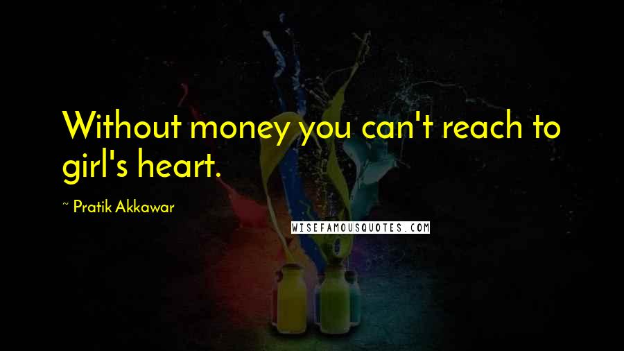 Pratik Akkawar Quotes: Without money you can't reach to girl's heart.