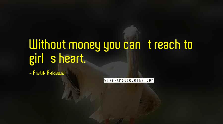 Pratik Akkawar Quotes: Without money you can't reach to girl's heart.