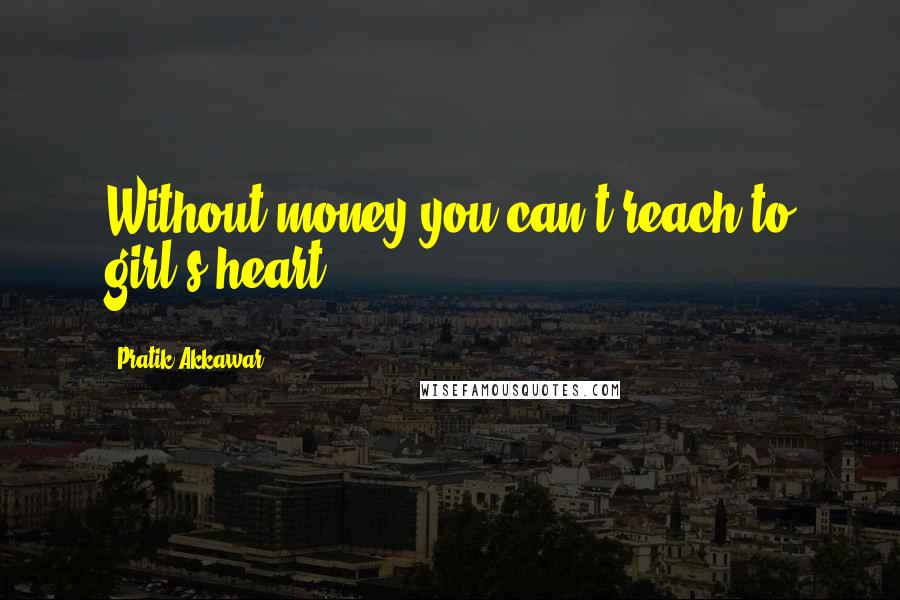 Pratik Akkawar Quotes: Without money you can't reach to girl's heart.