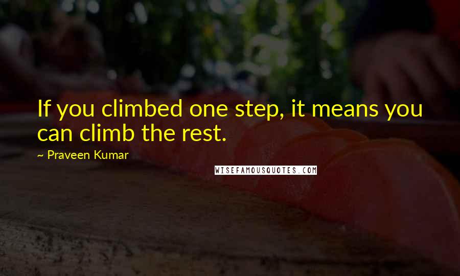 Praveen Kumar Quotes: If you climbed one step, it means you can climb the rest.