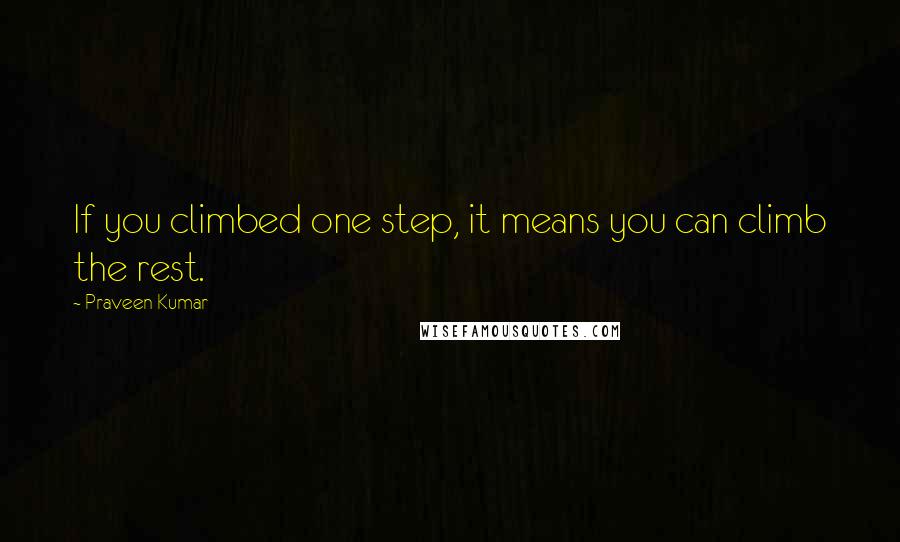 Praveen Kumar Quotes: If you climbed one step, it means you can climb the rest.