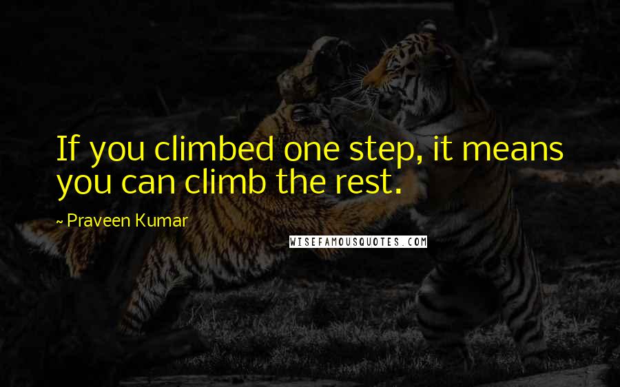 Praveen Kumar Quotes: If you climbed one step, it means you can climb the rest.