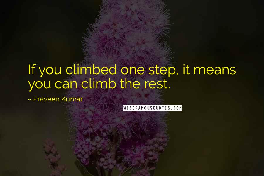 Praveen Kumar Quotes: If you climbed one step, it means you can climb the rest.