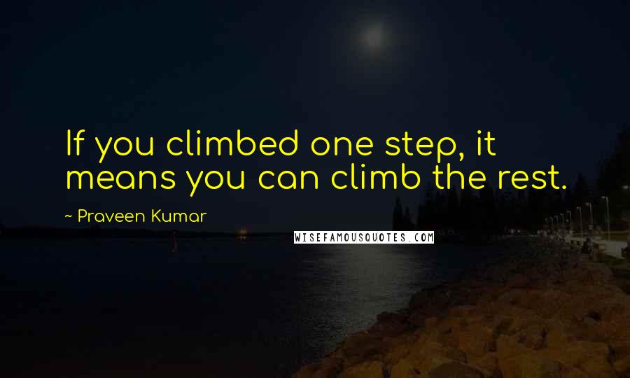 Praveen Kumar Quotes: If you climbed one step, it means you can climb the rest.