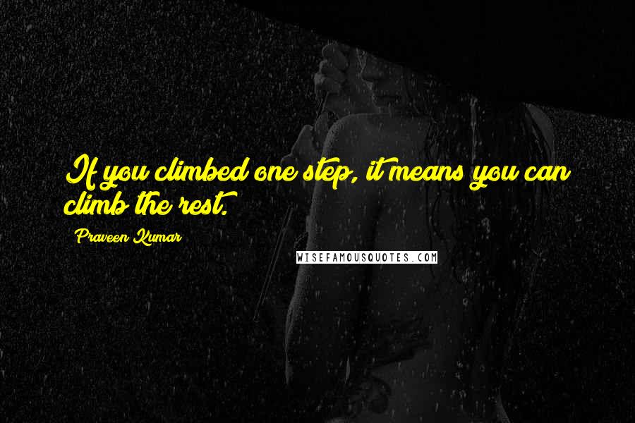 Praveen Kumar Quotes: If you climbed one step, it means you can climb the rest.