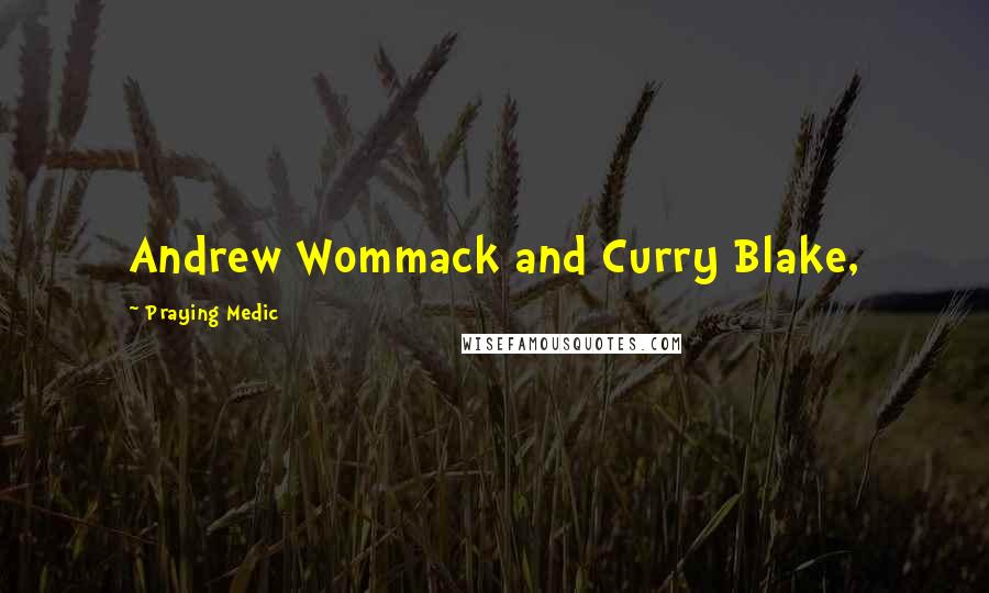 Praying Medic Quotes: Andrew Wommack and Curry Blake,