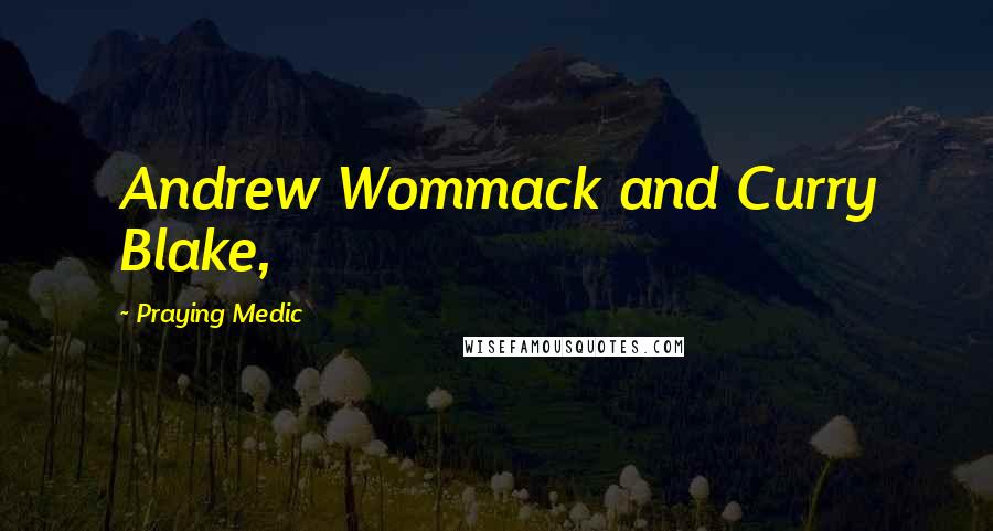 Praying Medic Quotes: Andrew Wommack and Curry Blake,