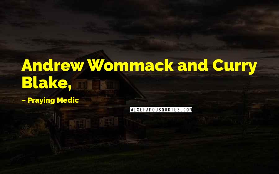 Praying Medic Quotes: Andrew Wommack and Curry Blake,